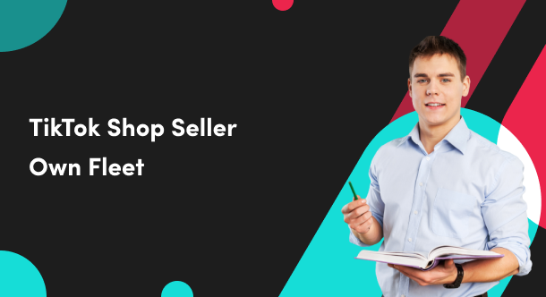 TikTok Shop Seller Own Fleet